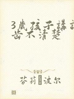 3岁孩子讲话口齿不清楚