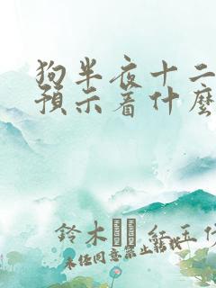 狗半夜十二点叫预示着什么