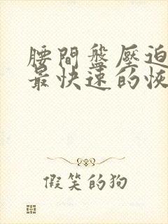 腰间盘压迫神经最快速的恢复方法