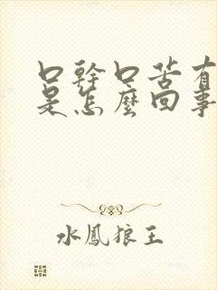 口干口苦有异味是怎么回事