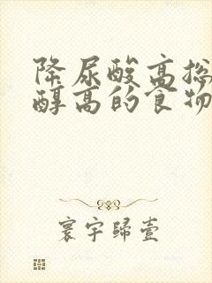 降尿酸高总胆固醇高的食物