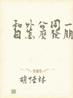 和外公同一天生日怎么发朋友圈