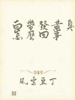 白带发黄臭味是怎么回事