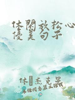 休闲放松心情的优美句子