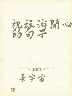 祝旅游开心快乐的句子