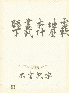 听书本地电子书下载什么软件最好