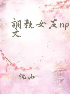 调教女友np爽文