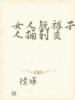 女人脱裤子让男人捅到爽