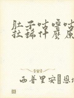 肚子咕噜咕噜叫拉稀什么原因