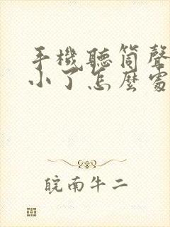 手机听筒声音变小了怎么处理