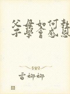 父母如何教育孩子学会感恩