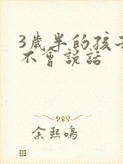 3岁半的孩子还不会说话