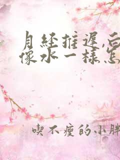 月经推迟,白带像水一样怎么回事