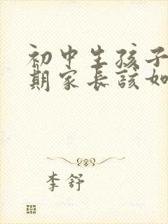 初中生孩子叛逆期家长该如何引导