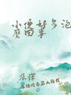 小便好多泡沫怎么回事