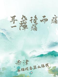 耳朵后面痛一阵一阵痛