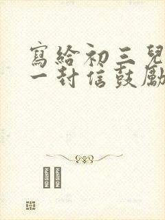 写给初三儿子的一封信鼓励