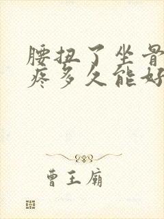 腰扭了坐骨神经疼多久能好