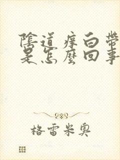 阴道痒白带异味是怎么回事