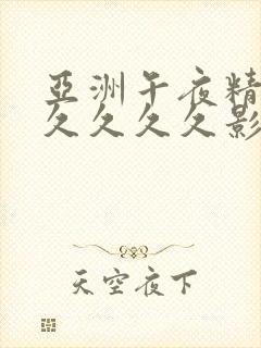 亚洲午夜精品久久久久久影院