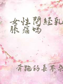 女性闭经乳房会胀痛吗