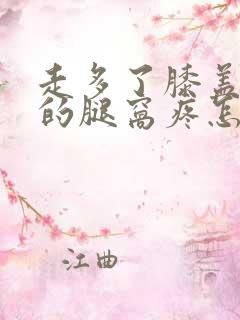 走多了膝盖后面的腿窝疼怎么回事