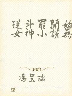 从斗罗开始俘获女神小说无弹窗