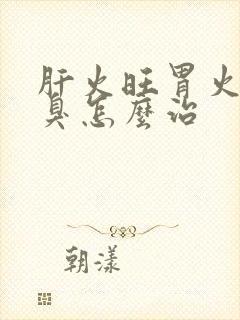 肝火旺胃火旺口臭怎么治