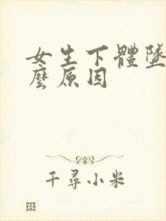 女生下体坠痛什么原因