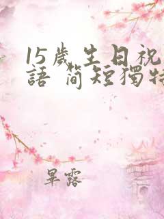 15岁生日祝福语 简短独特