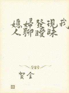 媳妇发现我跟别人聊暧昧