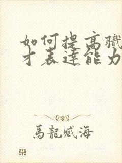 如何提高职场口才表达能力