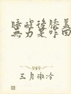 睡醒后膝盖酸软无力是咋回事