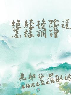 绝经后阴道干涩怎样调理