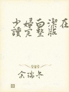 少妇白洁在线阅读完整版