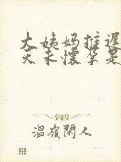 大姨妈推迟20天未怀孕是怎么回事