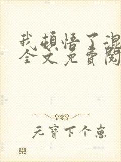 我顿悟了混沌体全文免费阅读无弹窗