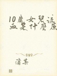 10岁女儿流鼻血是什么原因