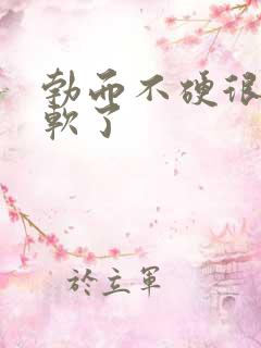 勃而不硬很快就软了