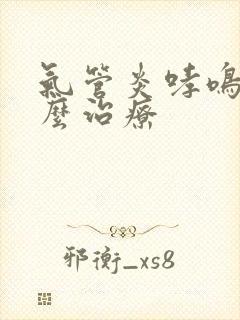 气管炎哮鸣音怎么治疗