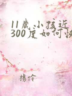 11岁小孩近视300度如何恢复