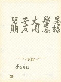 儿子大学毕业发朋友圈怎样说好