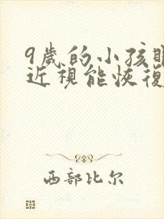 9岁的小孩眼睛近视能恢复吗