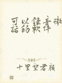 可以录音微信通话的软件