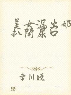 美女漏出奶头 扒开尿口