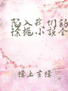 陷入我们的热恋徐栀小说全本免费阅读