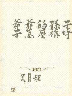 爷爷的孙子的儿子怎么称呼