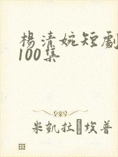 杨清婉短剧大全100集
