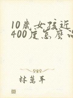 10岁女孩近视400度怎么治疗