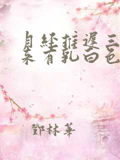 月经推迟三天没来有乳白色液体是什么